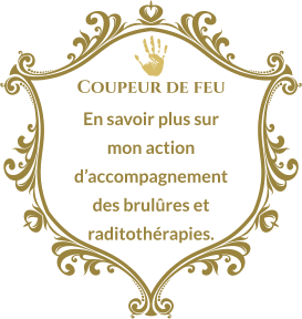 Coupeur de feu En savoir plus sur mon action d’accompagnement des brulûres et raditothérapies.