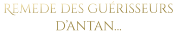 Remede des guérisseurs d’antan…