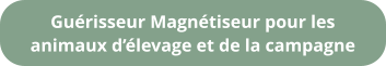 Guérisseur Magnétiseur pour les animaux d’élevage et de la campagne