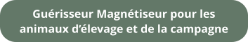 Guérisseur Magnétiseur pour les animaux d’élevage et de la campagne