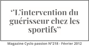 ‘’L’intervention du guérisseur chez les sportifs’’ Magazine Cyclo passion N°218 - Février 2012