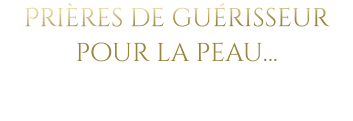 Prières de guérisseur pour la peau…