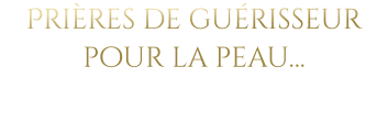 Prières de guérisseur pour la peau…