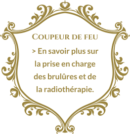 Coupeur de feu > En savoir plus sur la prise en charge des brulûres et de la radiothérapie.