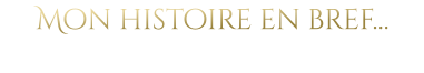Mon histoire en bref…