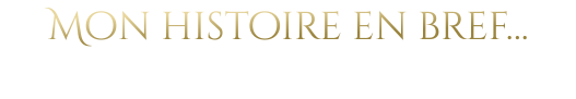 Mon histoire en bref…