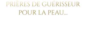 Prières de guérisseur pour la peau…
