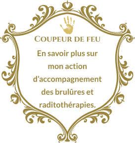 Coupeur de feu En savoir plus sur mon action d’accompagnement des brulûres et raditothérapies.