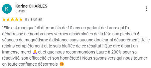 Témoignage de Karine sur les séances de magnétisme de Laure Bouteiller pour le traitement des verrues de son fils. Témoignage mentionnant un traitement réussi en 6 séances sans douleur.